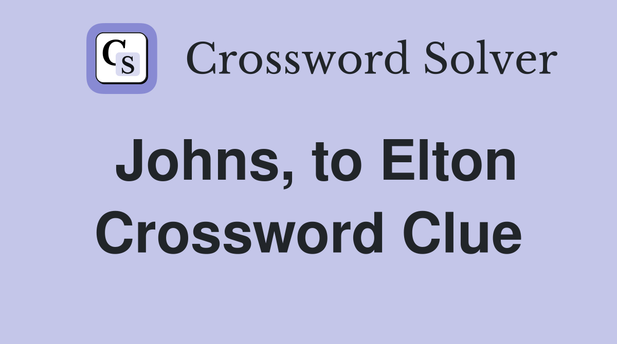 Johns, to Elton Crossword Clue