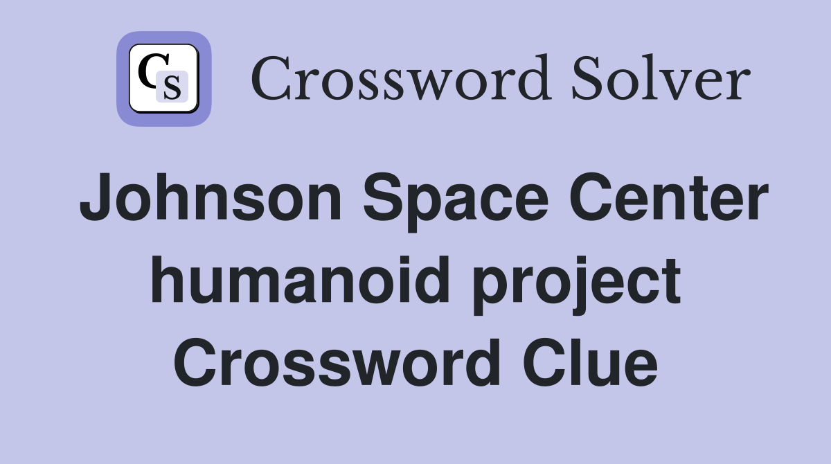 Johnson Space Center humanoid project Crossword Clue