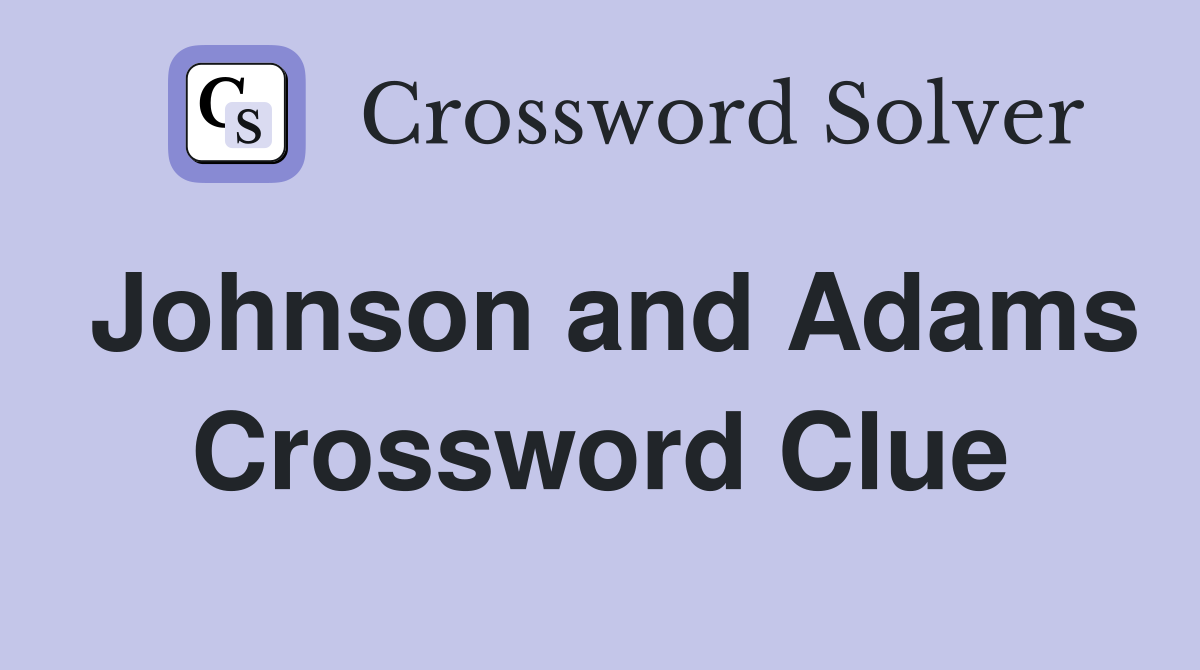 Johnson and Adams Crossword Clue