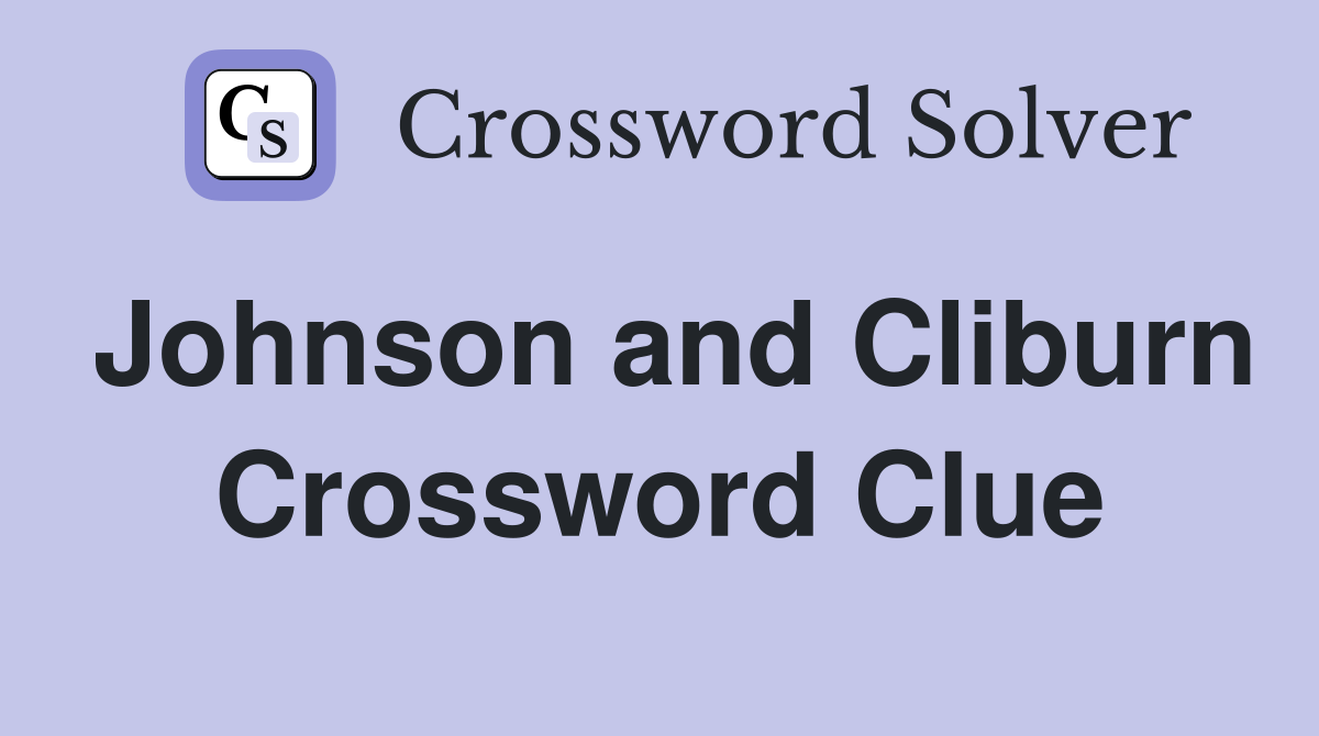 Johnson and Cliburn Crossword Clue