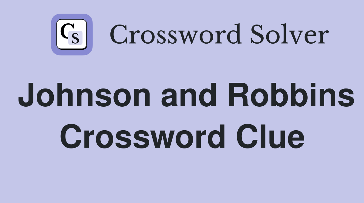 Johnson and Robbins Crossword Clue