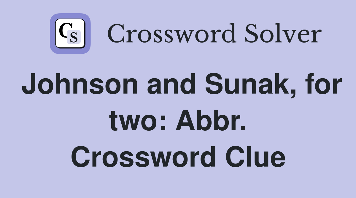 Johnson and Sunak, for two: Abbr. Crossword Clue