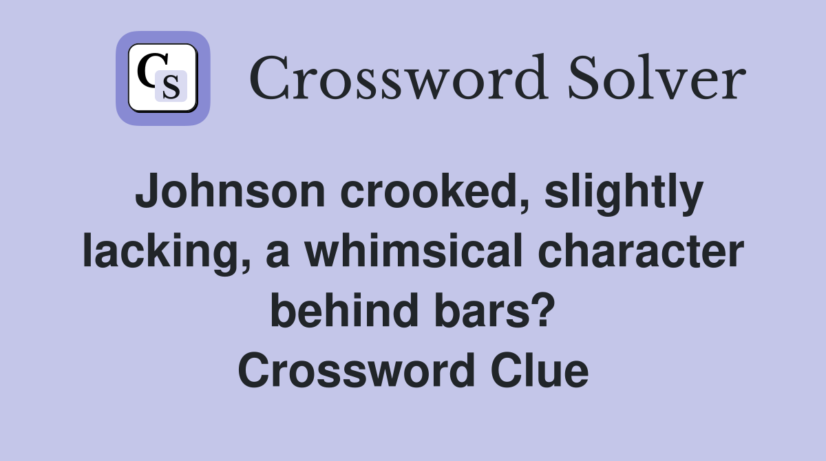Johnson crooked, slightly lacking, a whimsical character behind bars? Crossword Clue