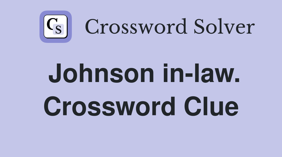 Johnson in-law. Crossword Clue