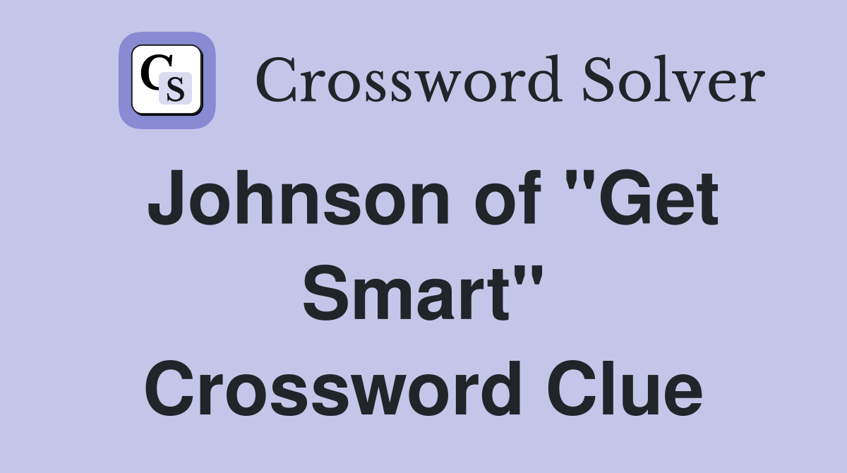 Johnson of "Get Smart" Crossword Clue