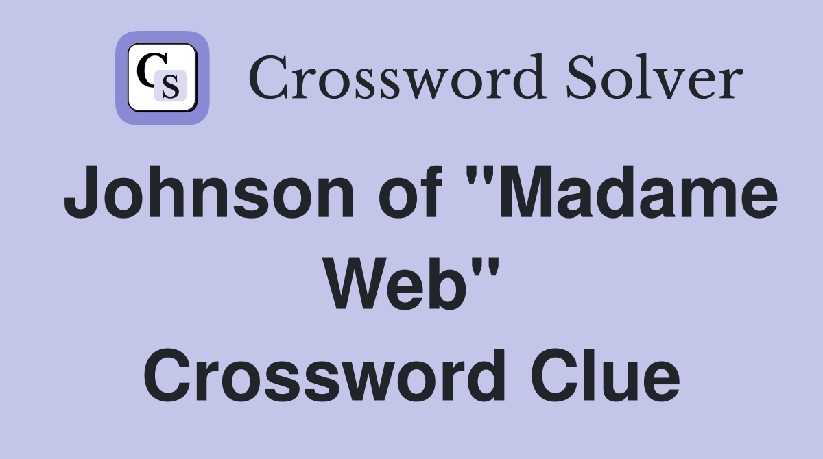 Johnson of "Madame Web" Crossword Clue
