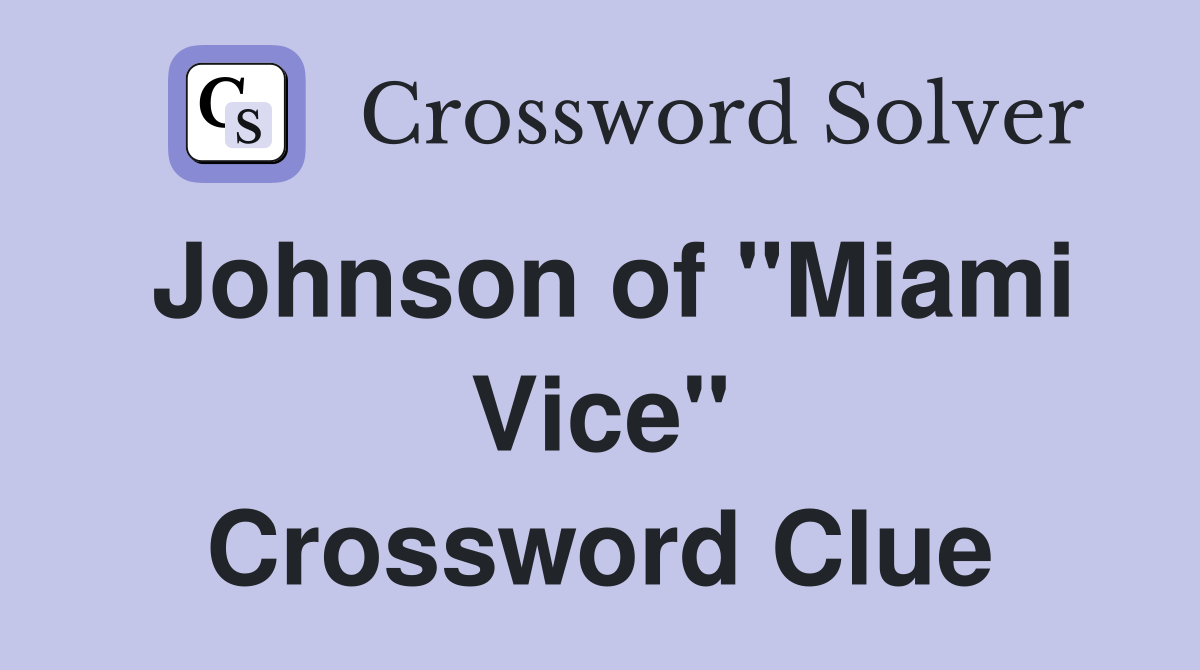 Johnson of "Miami Vice" Crossword Clue