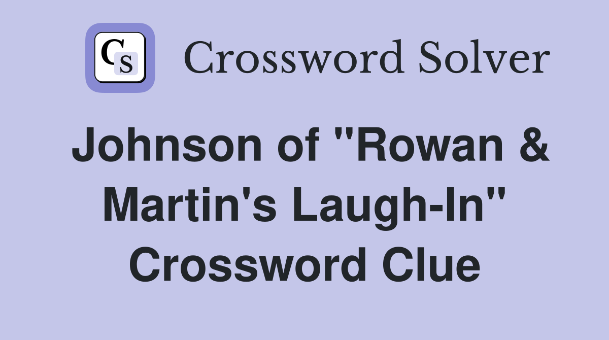Johnson of "Rowan & Martin's Laugh-In" Crossword Clue