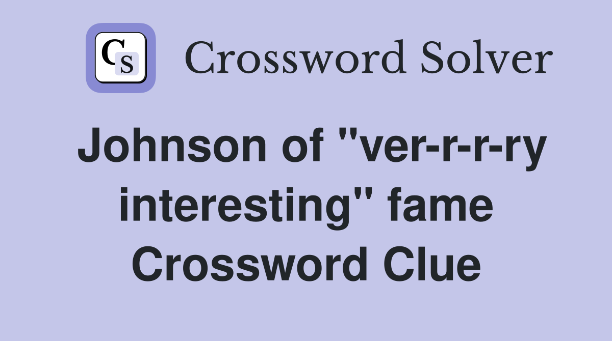 Johnson of "ver-r-r-ry interesting" fame Crossword Clue
