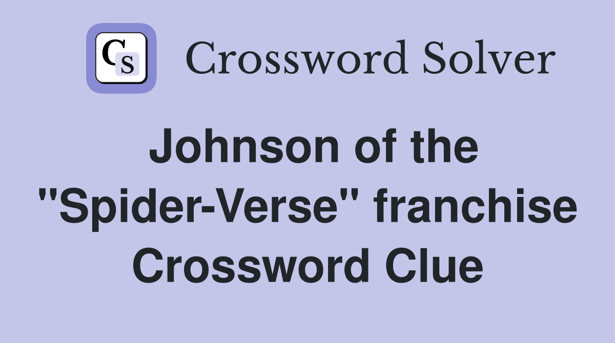 Johnson of the "Spider-Verse" franchise Crossword Clue