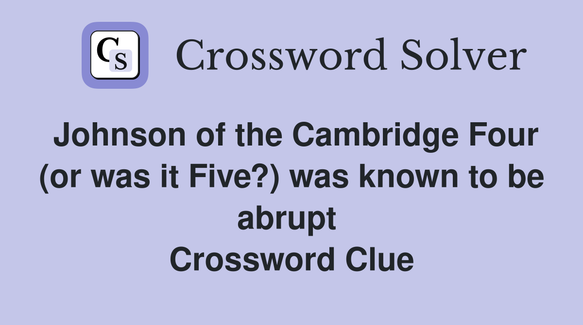 Johnson of the Cambridge Four (or was it Five?) was known to be abrupt  Crossword Clue