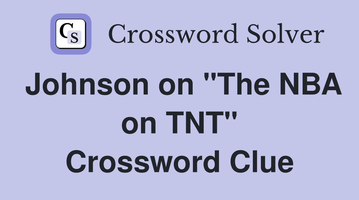 Johnson on "The NBA on TNT" Crossword Clue