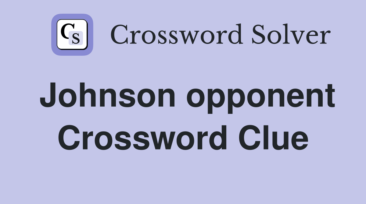 Johnson opponent Crossword Clue