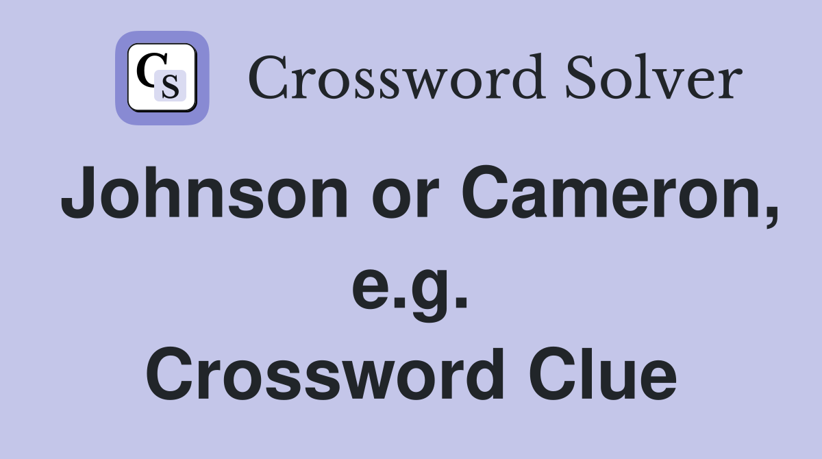 Johnson or Cameron, e.g. Crossword Clue