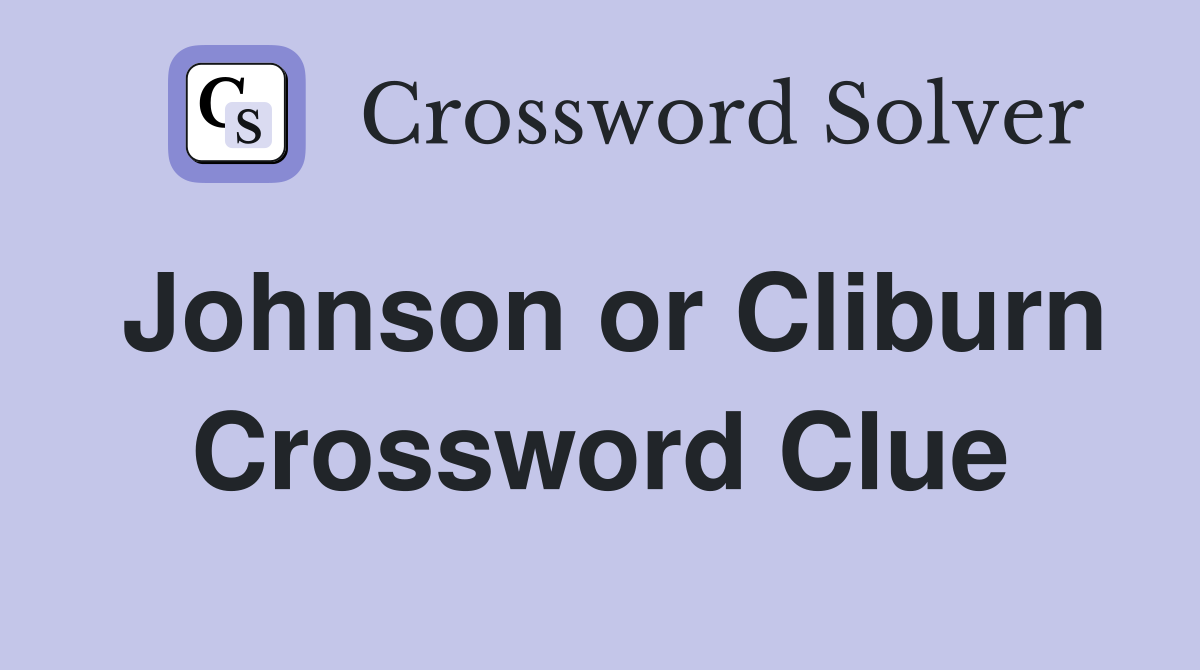 Johnson or Cliburn Crossword Clue