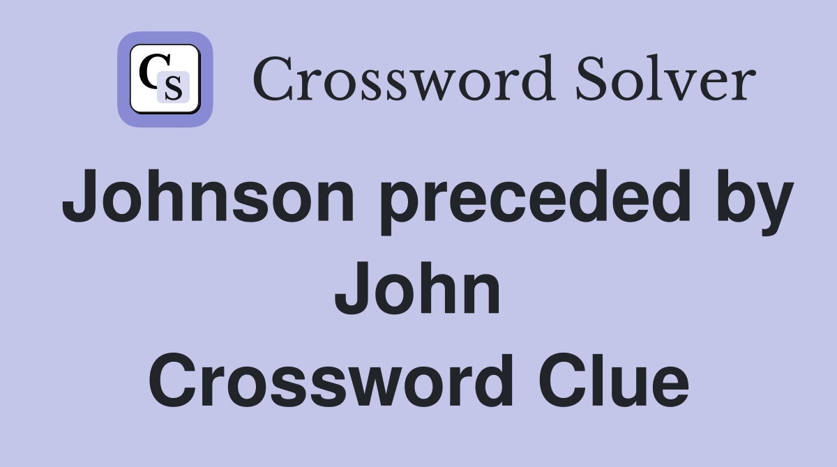 Johnson preceded by John Crossword Clue
