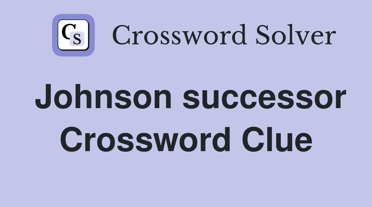 Johnson successor Crossword Clue
