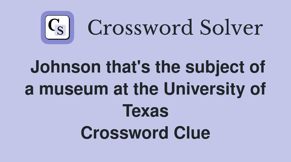 Johnson that's the subject of a museum at the University of Texas Crossword Clue