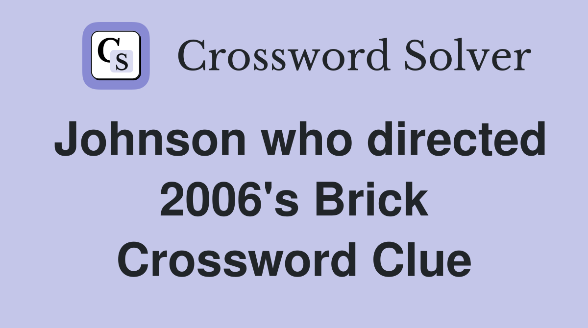 Johnson who directed 2006's Brick Crossword Clue