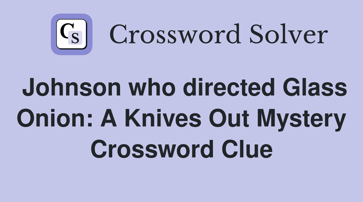 Johnson who directed Glass Onion: A Knives Out Mystery Crossword Clue