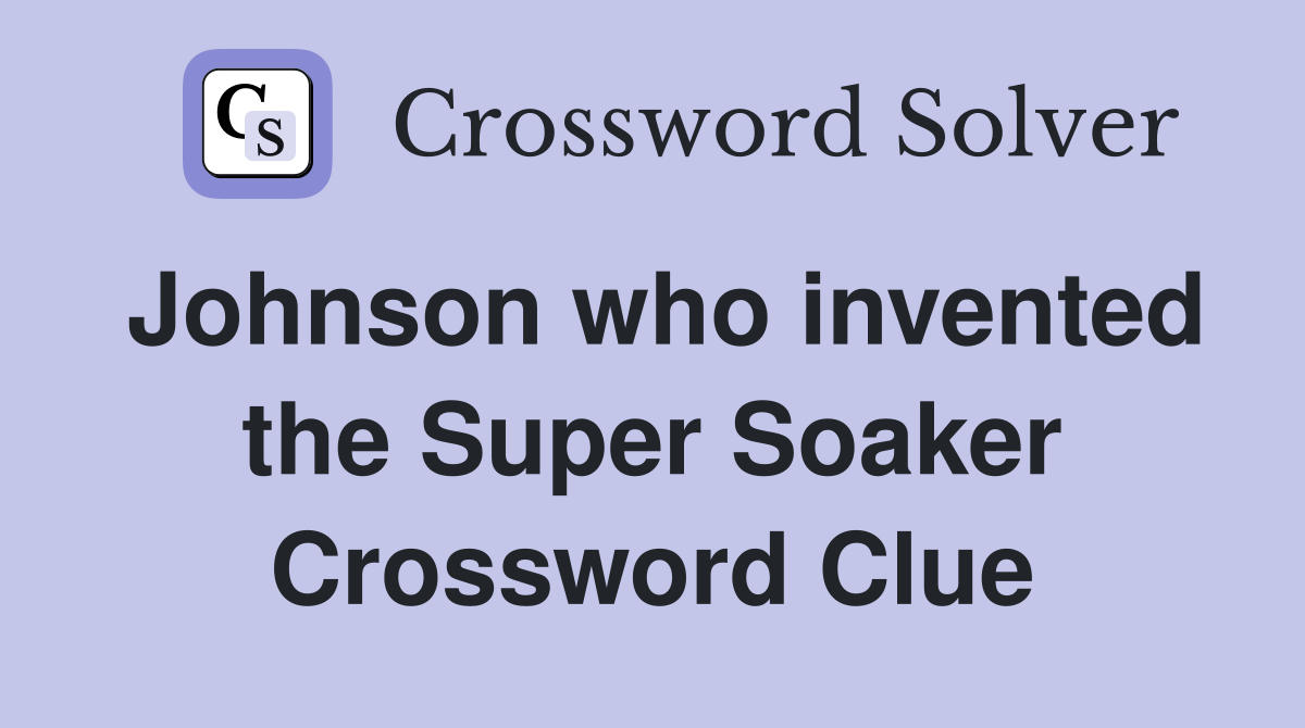 Johnson who invented the Super Soaker Crossword Clue