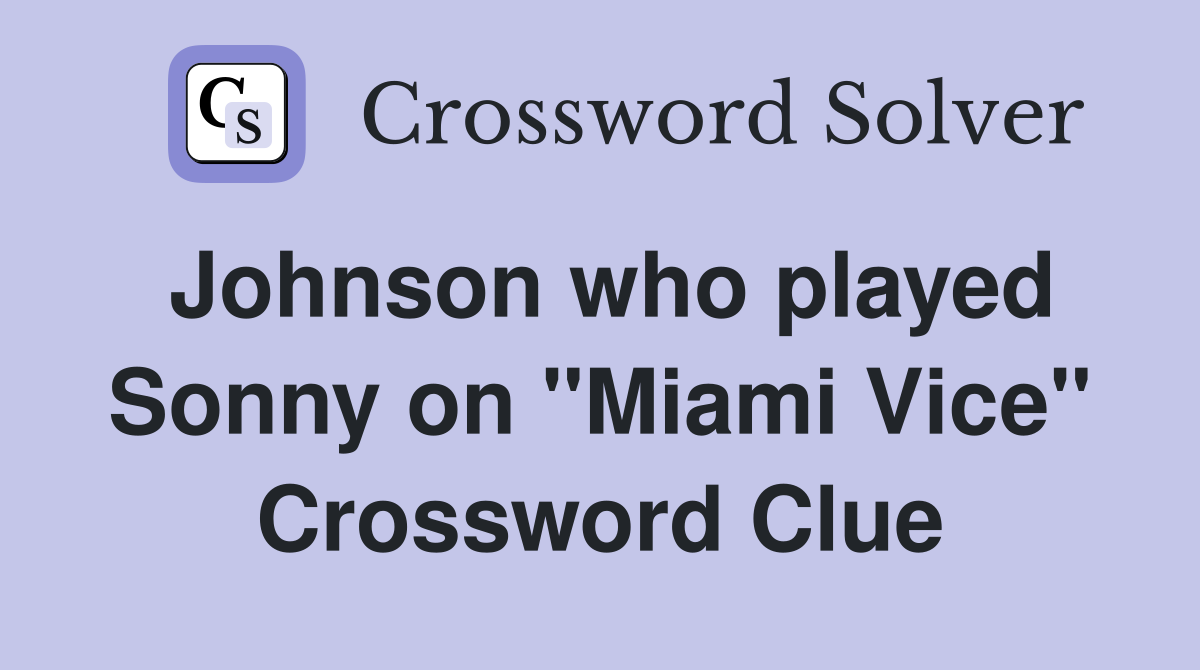 Johnson who played Sonny on "Miami Vice" Crossword Clue