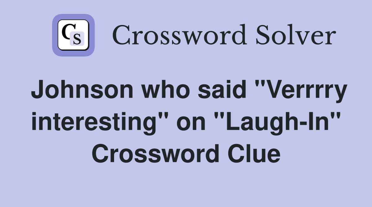 Johnson who said "Verrrry interesting" on "Laugh-In" Crossword Clue