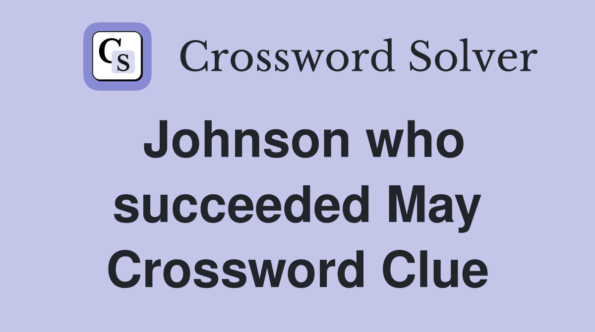 Johnson who succeeded May Crossword Clue