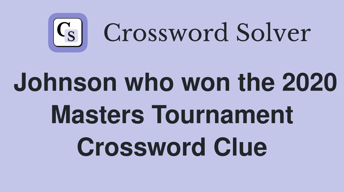 Johnson who won the 2020 Masters Tournament Crossword Clue