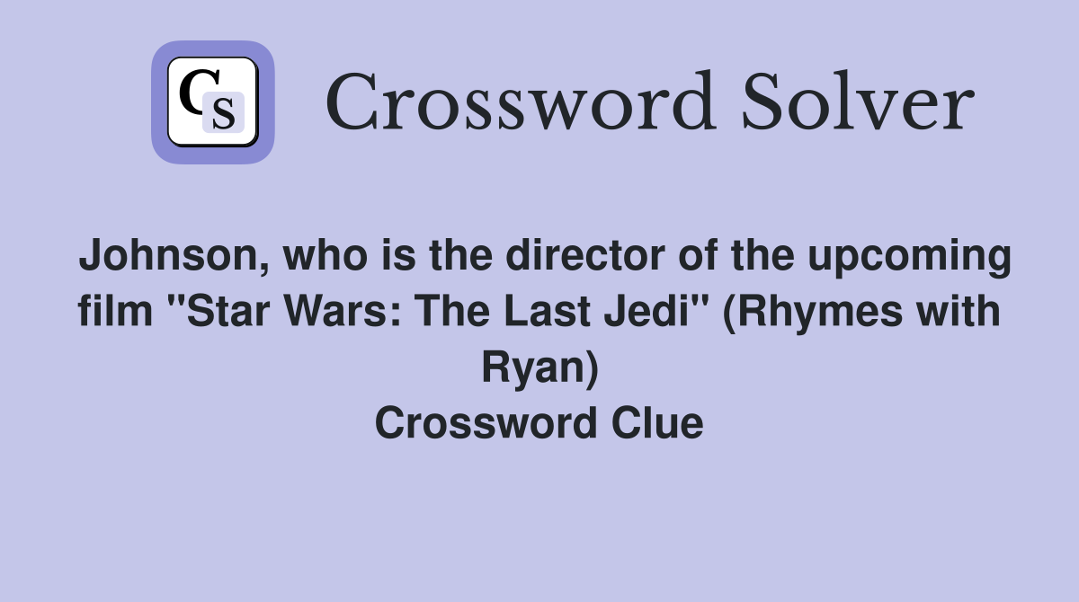 Johnson, who is the director of the upcoming film "Star Wars: The Last Jedi" (Rhymes with Ryan) Crossword Clue
