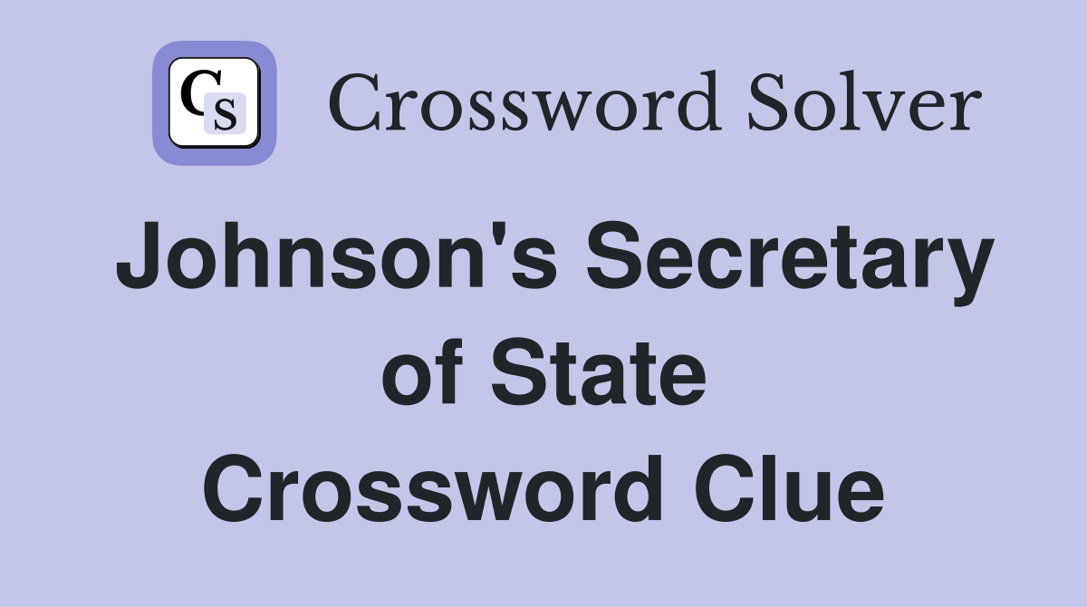 Johnson's Secretary of State Crossword Clue
