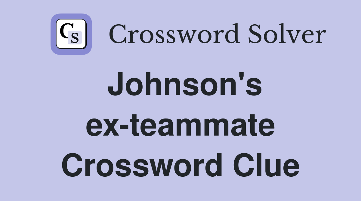 Johnson's ex-teammate Crossword Clue