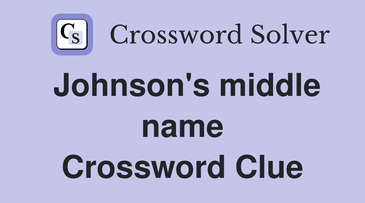 Johnson's middle name Crossword Clue