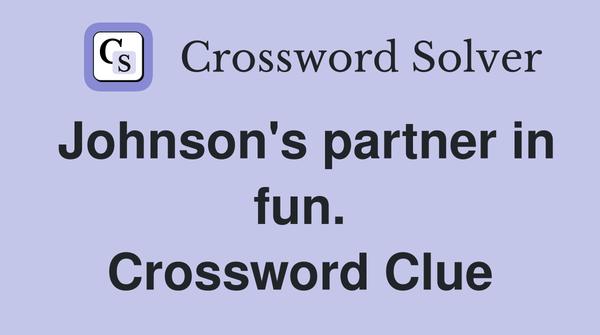 Johnson's partner in fun. Crossword Clue