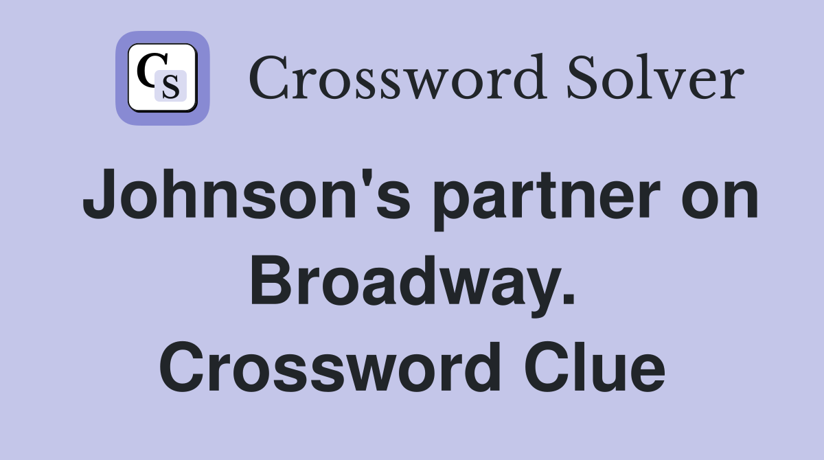 Johnson's partner on Broadway. Crossword Clue