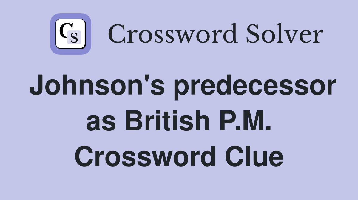 Johnson's predecessor as British P.M. Crossword Clue