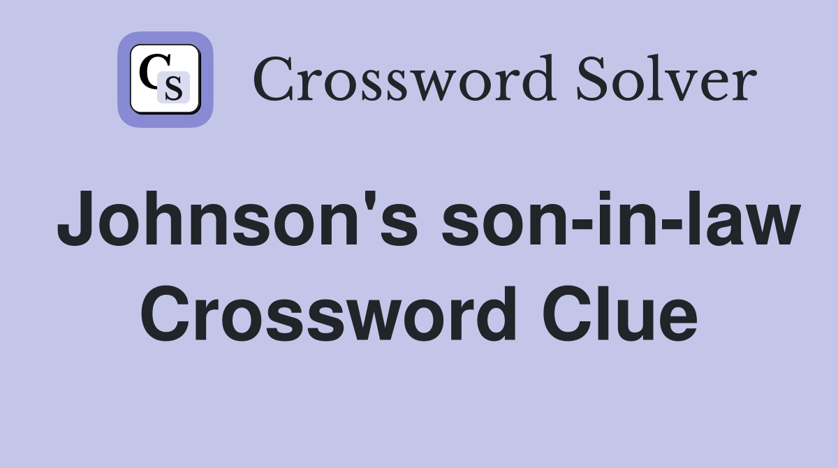 Johnson's son-in-law Crossword Clue