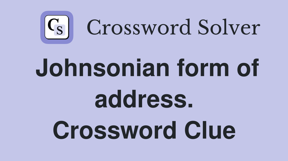 Johnsonian form of address. Crossword Clue