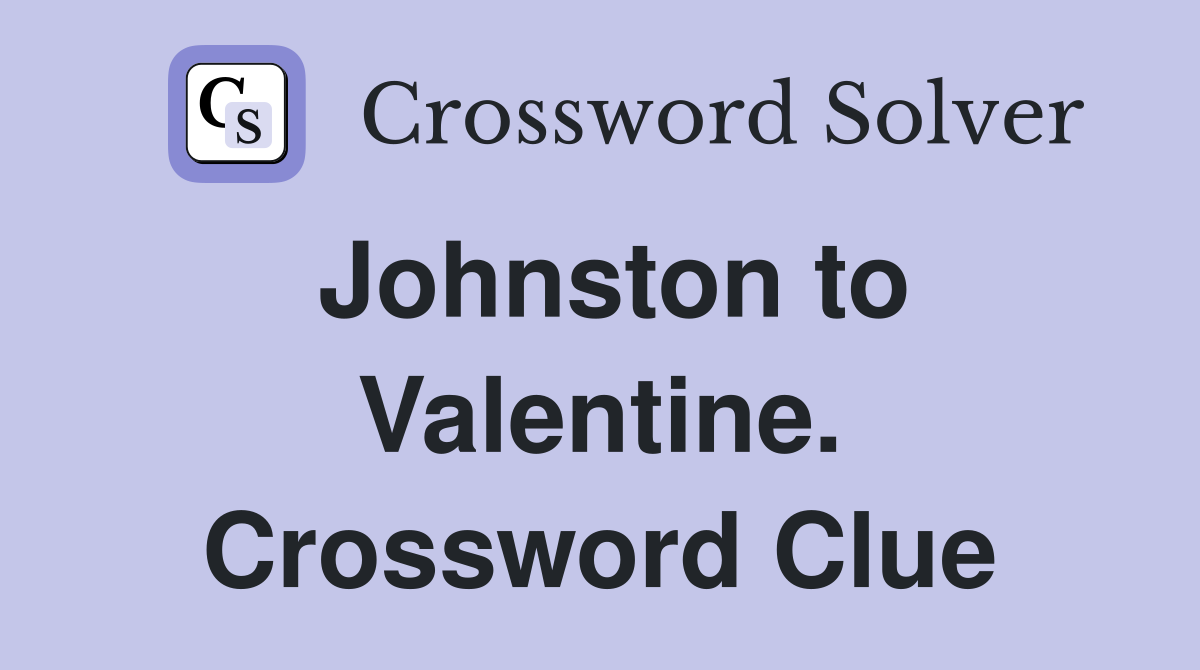 Johnston to Valentine. Crossword Clue