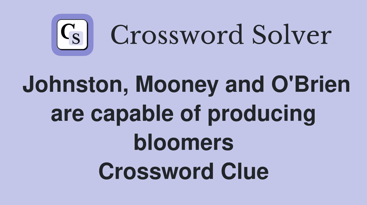 Johnston, Mooney and O'Brien are capable of producing bloomers Crossword Clue