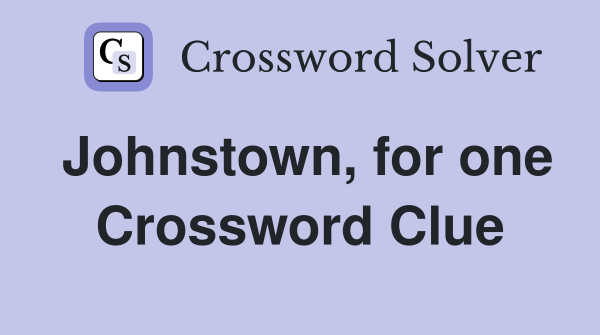 Johnstown, for one Crossword Clue