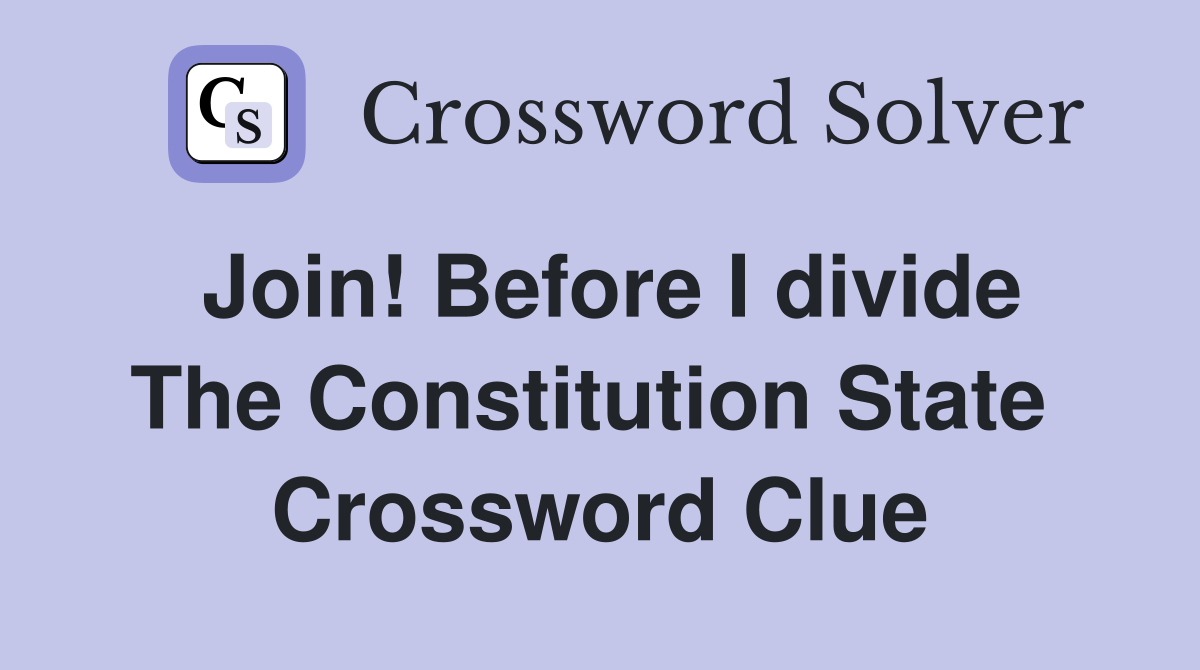 Join! Before I divide The Constitution State  Crossword Clue