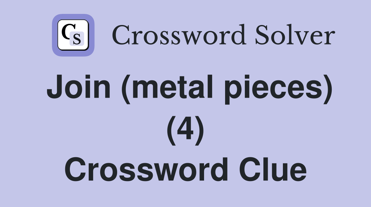 Join (metal pieces) (4) Crossword Clue