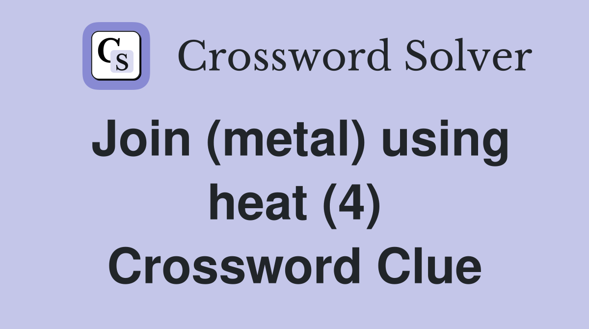 Join (metal) using heat (4) Crossword Clue