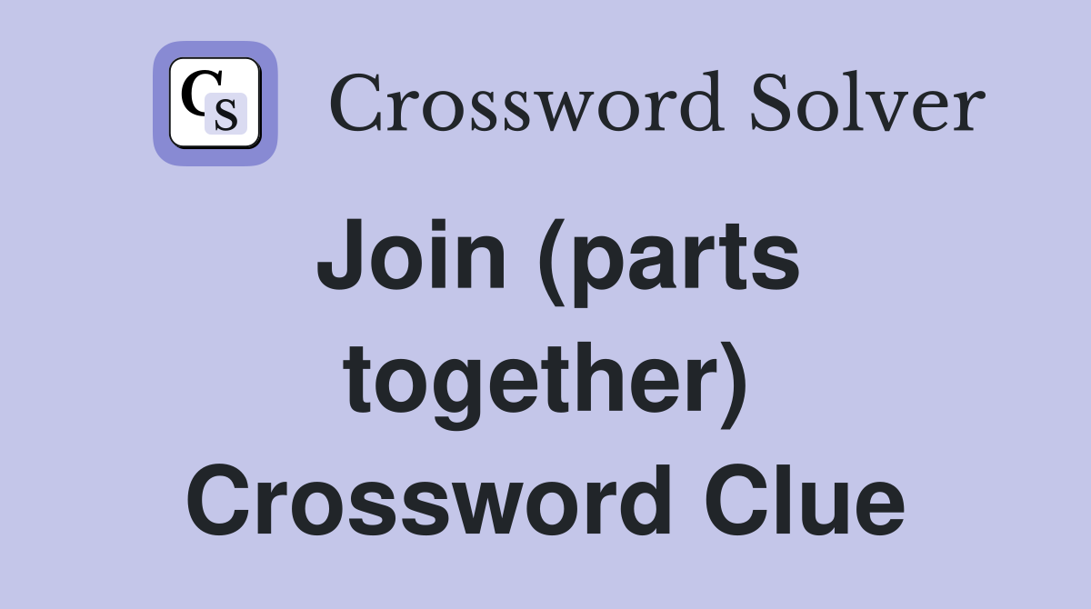 Join (parts together) Crossword Clue