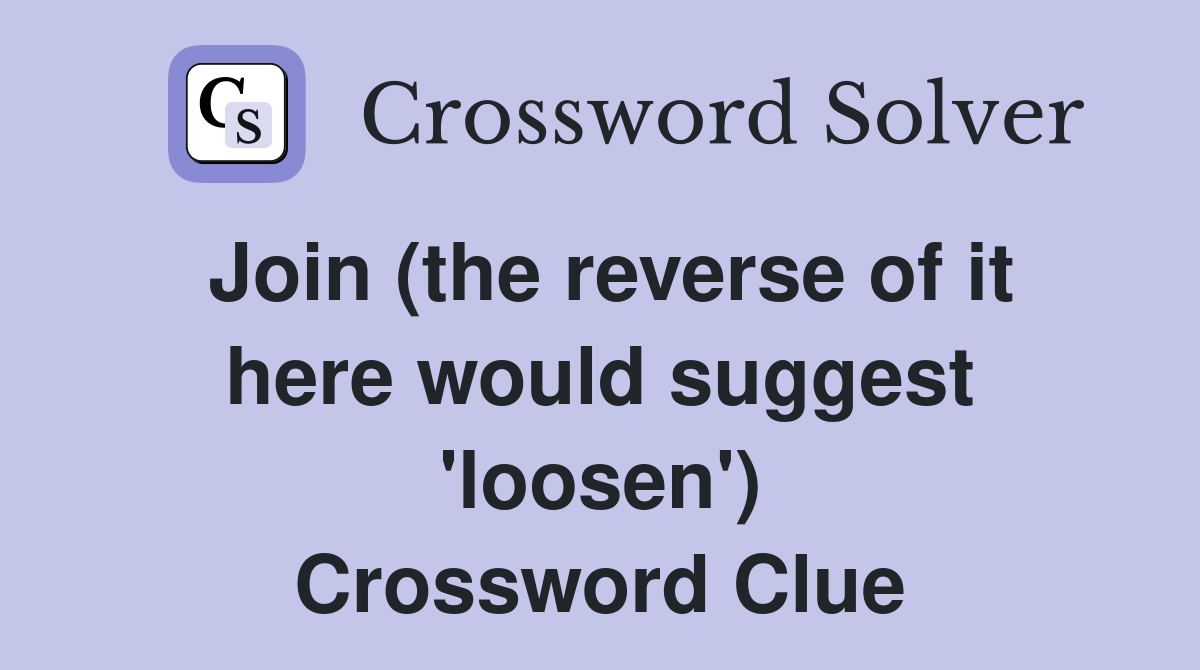 Join (the reverse of it here would suggest 'loosen') Crossword Clue
