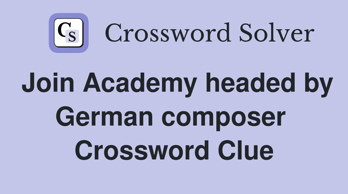 Join Academy headed by German composer  Crossword Clue
