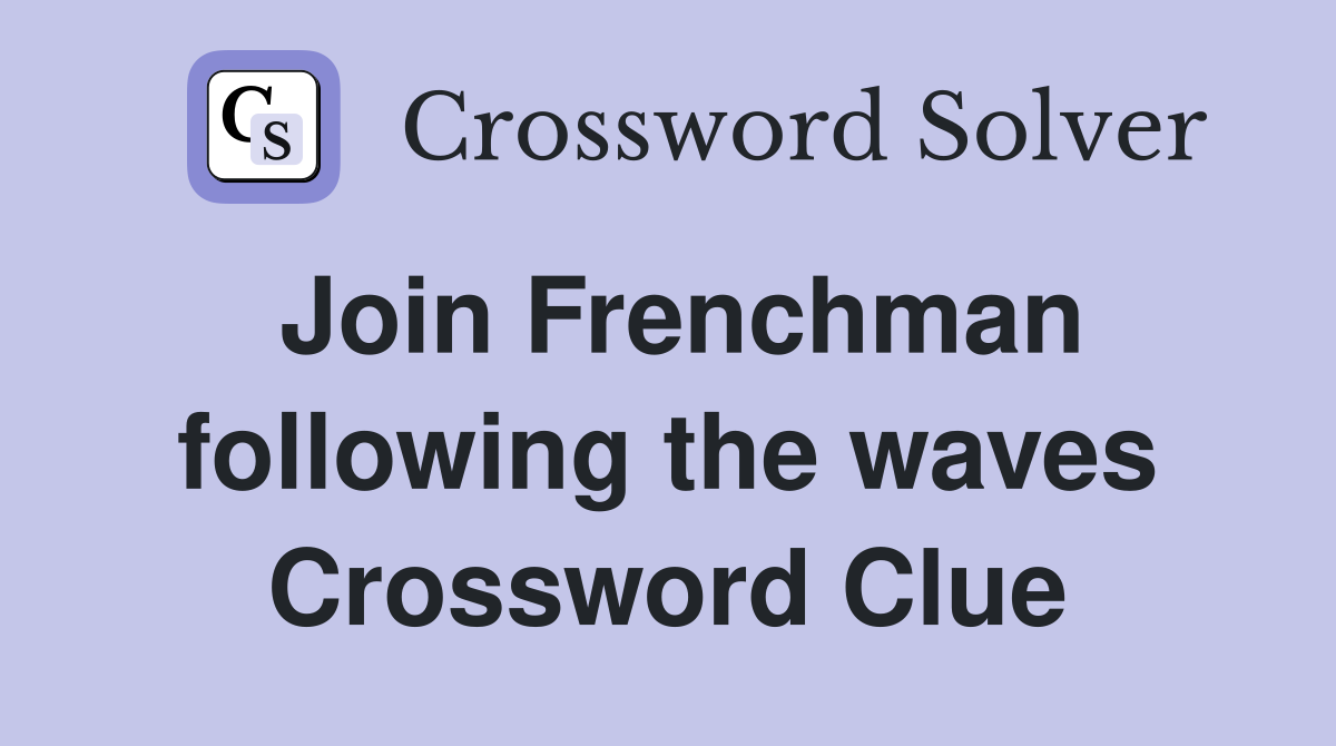 Join Frenchman following the waves Crossword Clue