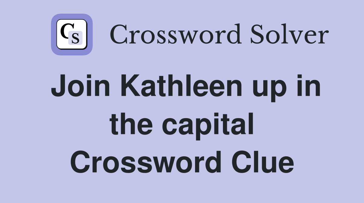 Join Kathleen up in the capital Crossword Clue