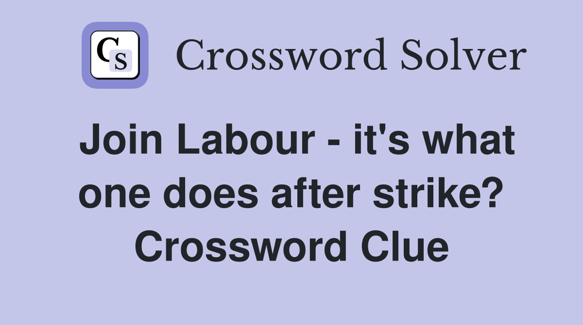 Join Labour - it's what one does after strike? Crossword Clue